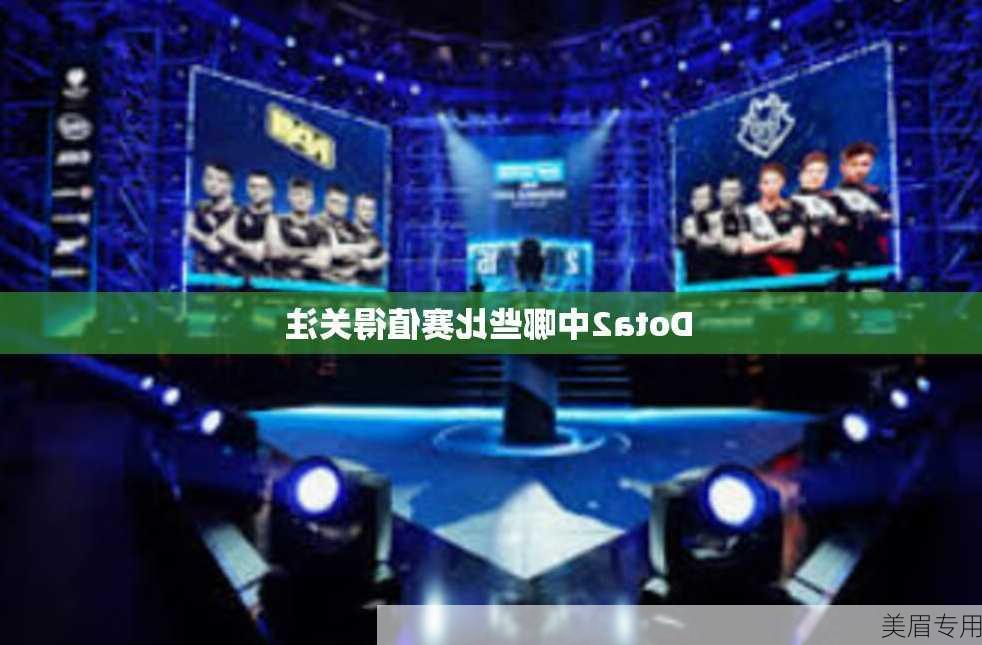 Dota2中哪些比赛值得关注