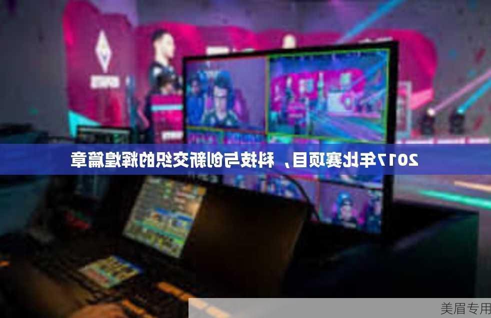 2017年比赛项目，科技与创新交织的辉煌篇章