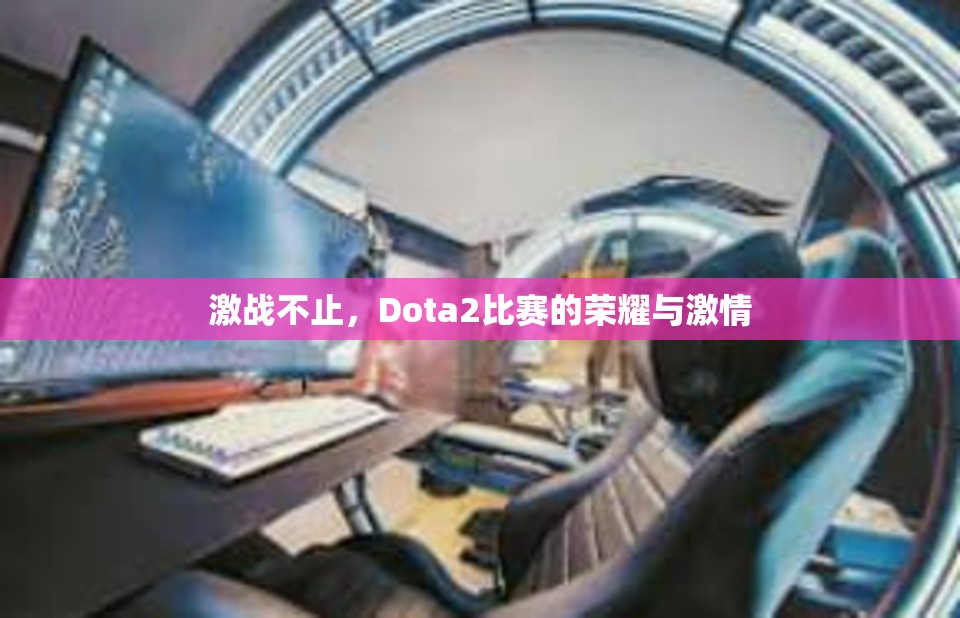 激战不止，Dota2比赛的荣耀与激情