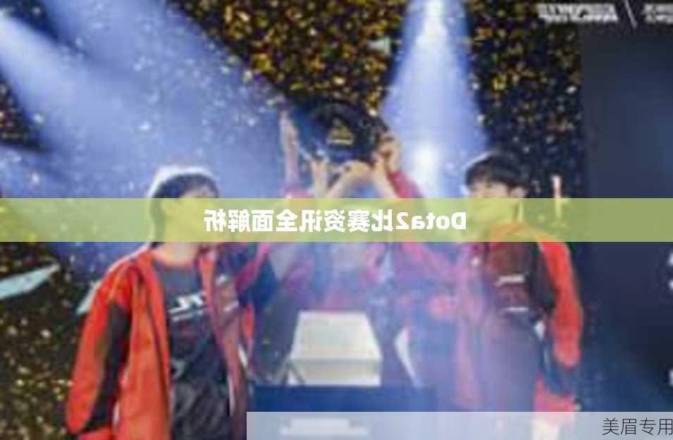 Dota2比赛资讯全面解析